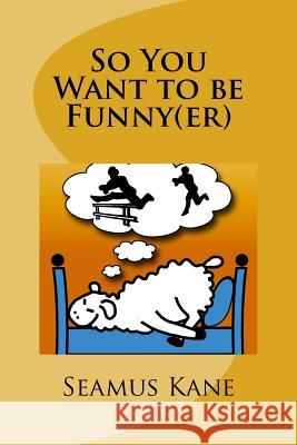 So You Want to be Funny(er): A Tongue in Cheek look at the Science of Humour Kane, Julia 9781532993947 Createspace Independent Publishing Platform