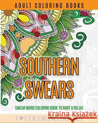 Adult Coloring Books: Southern Swears: Swear Word Coloring Book to Rant & Relax I. Love Colorin Adult Colorin 9781532995309 Createspace Independent Publishing Platform