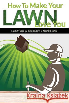 How To Make Your Lawn Love You Flake, Joe 9781533012784 Createspace Independent Publishing Platform