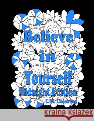 Believe in Yourself: Midnight Edition: An Adult Coloring Book featuring Positive Affirmations Cummings, Don 9781533017116 Createspace Independent Publishing Platform