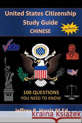 U.S. Citizenship Study Guide: Chinese: 100 Questions You Need To Know Harris, Jeffrey B. 9781533017666 Createspace Independent Publishing Platform