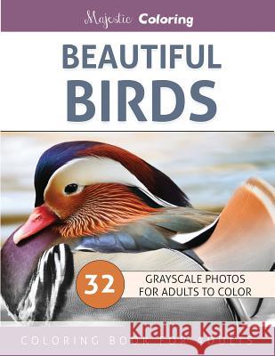 Beautiful Birds: Grayscale Photo Coloring Book for Adults Majestic Coloring 9781533062208 Createspace Independent Publishing Platform