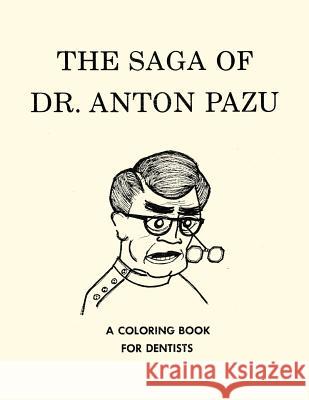 The Saga of Dr. Anton Pazu: A Coloring Book for Dentists Neil B. Brahe 9781533090263 Createspace Independent Publishing Platform