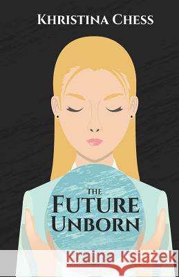 The Future Unborn Khristina Chess 9781533144423 Createspace Independent Publishing Platform