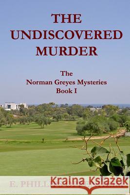 The Undiscovered Murder: The Norman Greyes Mysteries Book I E. Phillips Oppenheim 9781533190611 Createspace Independent Publishing Platform