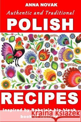 Authentic And Traditional Polish Recipes: Inspired By Babcia's Big Black Book Of Recipes Novak, Anna 9781533216007 Createspace Independent Publishing Platform