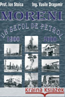 Moreni - Un Secol de Petrol: 1900 - 2000 Vasile Dragomir Ion Stoica 9781533218995 Createspace Independent Publishing Platform
