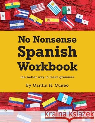 No Nonsense Spanish Workbook: Jam-packed with grammar teaching and activities from beginner to advanced intermediate levels Cuneo, Caitlin H. 9781533326720 Createspace Independent Publishing Platform