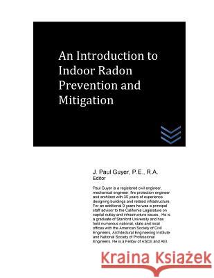 An Introduction to Indoor Radon Prevention and Mitigation J. Paul Guyer 9781533338716 Createspace Independent Publishing Platform