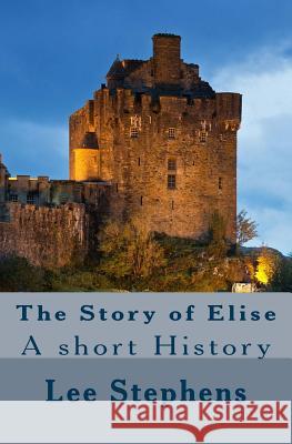 The story of Elise: A short History Stephens, Lee 9781533523099 Createspace Independent Publishing Platform
