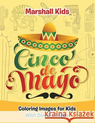 Cinco de Mayo Coloring Images for Kids: With Doodle Pages Marshall Kids 9781533582881 Createspace Independent Publishing Platform