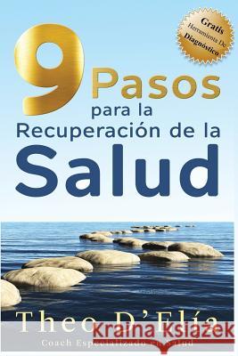 9 Pasos para la Recuperacion de la Salud: Incluye GRATIS Herramienta de Diagnostico D'Elia, Theo 9781534627956 Createspace Independent Publishing Platform