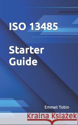 ISO 13485 Starter Guide Emmet Tobin 9781534675278 Createspace Independent Publishing Platform