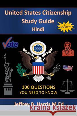 U.S. Citizenship Study Guide - Hindi: 100 Questions You Need To Know Harris, Jeffrey Bruce 9781534761964 Createspace Independent Publishing Platform