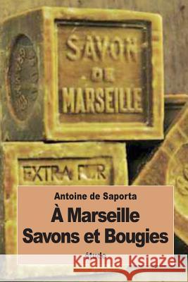 A Marseille: Savons et Bougies De Saporta, Antoine 9781534854550 Createspace Independent Publishing Platform