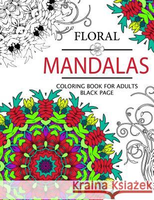 Floral Mandalas Coloring Book For Adults: coloring pages for adults Floral Publishing 9781534910775 Createspace Independent Publishing Platform