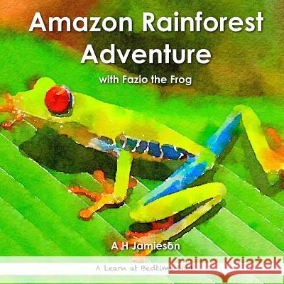 Amazon Rainforest Adventure: with Fazio the Frog Jamieson, A. H. 9781534996342 Createspace Independent Publishing Platform
