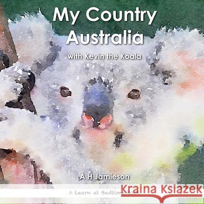 My Country Australia: with Kevin the Koala Jamieson, A. H. 9781534999503 Createspace Independent Publishing Platform
