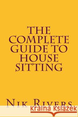 The Complete Guide to House Sitting Nik Rivers 9781535003155 Createspace Independent Publishing Platform