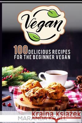 Vegan: 100 Delicious Recipes For The Beginner Vegan: Lean Meals, And Diet Plans Krall, Maranda 9781535079884 Createspace Independent Publishing Platform
