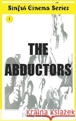 Sinful Cinema Series: The Abductors Doug Brunell 9781535175166 Createspace Independent Publishing Platform