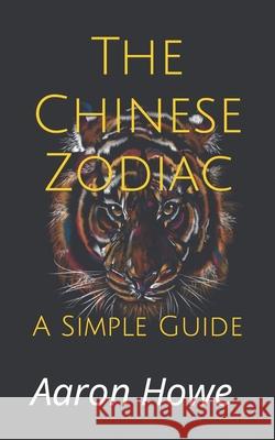 The Chinese Zodiac: A Simple Guide Aaron Howe 9781535180092 Createspace Independent Publishing Platform