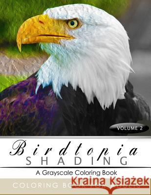 BirdTopia Shading Volume 2: Bird Grayscale coloring books for adults Relaxation Art Therapy for Busy People (Adult Coloring Books Series, grayscal Birdtopia Grayscale Publishing 9781535252935 Createspace Independent Publishing Platform