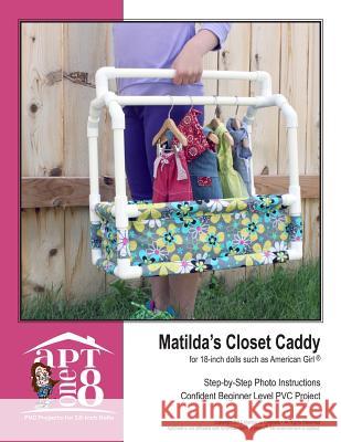 Matilda's Closet Caddy: Confident Beginner-Level PVC Project for 18-inch Dolls Rutten, Kristin 9781535254250 Createspace Independent Publishing Platform
