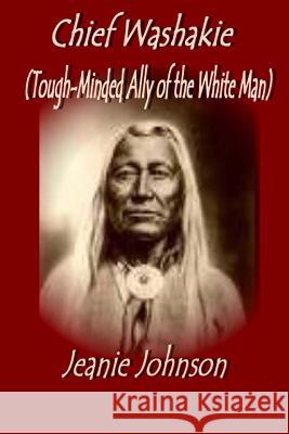 Chief Washakie: Tough-Minded Ally of the White Man Jeanie Johnson 9781535283649 Createspace Independent Publishing Platform