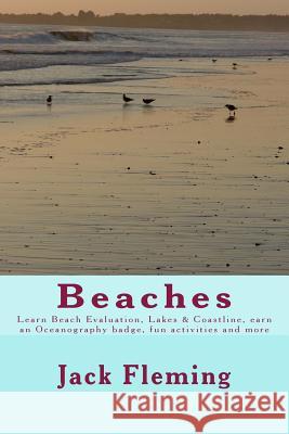 Beaches: Learn Beach Evaluation, Coastline, earn an Oceanography badge, Lakes, and more Fleming, Jack 9781535426138 Createspace Independent Publishing Platform