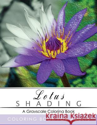 Lotus Shading Coloring Book: Grayscale coloring books for adults Relaxation Art Therapy for Busy People (Adult Coloring Books Series, grayscale fan Grayscale Publishing 9781535502443 Createspace Independent Publishing Platform