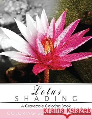 Lotus Shading Coloring Book: Grayscale coloring books for adults Relaxation Art Therapy for Busy People (Adult Coloring Books Series, grayscale fan Grayscale Publishing 9781535504065 Createspace Independent Publishing Platform
