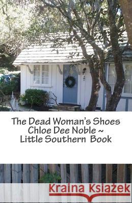 The Dead Woman's Shoes: Chloe Dee Noble Little Southern Book Chloe Dee Noble 9781535540735 Createspace Independent Publishing Platform