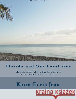 Florida and Sea Level Rise: Models Describing the Sea Level Rise in Key West, Florida Karm-Ervin Jean 9781535549721 Createspace Independent Publishing Platform
