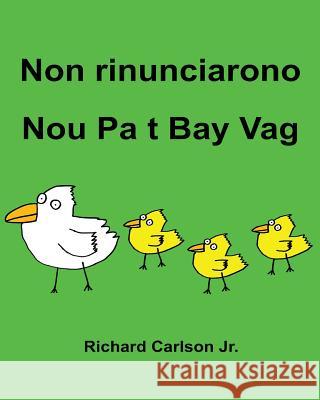 Non rinunciarono Nou Pa t Bay Vag: Libro illustrato per bambini Italiano-Creolo Haitian (Edizione bilingue) Carlson Jr, Richard 9781535569651 Createspace Independent Publishing Platform