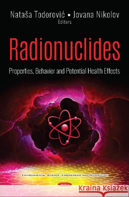 Radionuclides: Properties, Behavior and Potential Health Effects Jovana Nikolov   9781536173796 Nova Science Publishers Inc