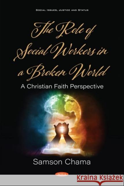 The Role of Social Workers in a Broken World: A Christian Faith Perspective Samson Chama   9781536175530 Nova Science Publishers Inc