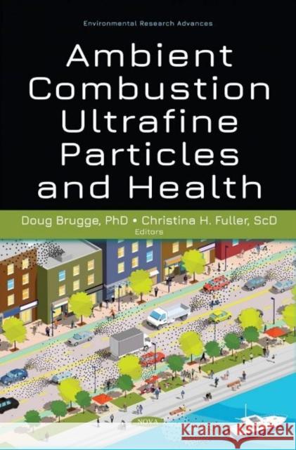 Ambient Combustion Ultrafine Particles and Health Doug Brugge   9781536188318 Nova Science Publishers Inc