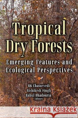 Tropical Dry Forests: Emerging Features and Ecological Perspectives RK Chaturvedi   9781536195439 Nova Science Publishers Inc