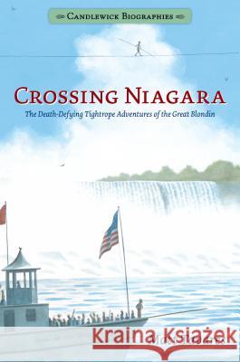Crossing Niagara: Candlewick Biographies: The Death-Defying Tightrope Adventures of the Great Blondin Matt Tavares Matt Tavares 9781536203424 Candlewick Press (MA)