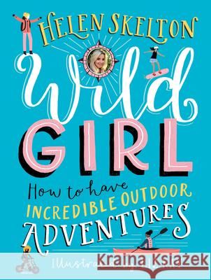 Wild Girl: How to Have Incredible Outdoor Adventures Helen Skelton Liz Kay 9781536212860 Candlewick Press (MA)