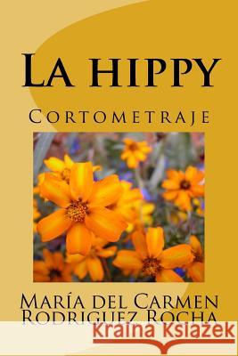 La hippy: Cortometraje Rodriguez Rocha, Maria Del Carmen 9781536942521 Createspace Independent Publishing Platform