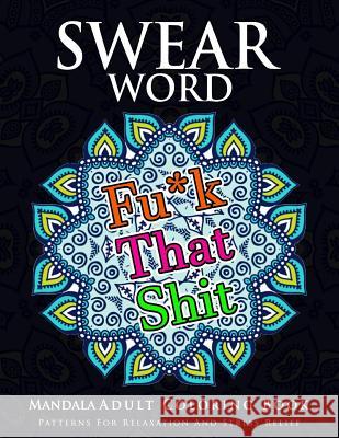 Swear Word Mandala Adults Coloring Book Volume 1: An Adult Coloring Book with Swear Words to Color and Relax Marcus E. Brill 9781537032405 Createspace Independent Publishing Platform