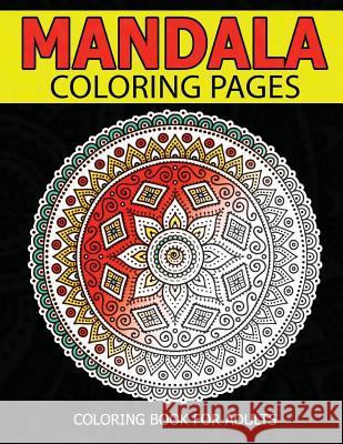 Mandala Coloring Pages: Master Mandala Adult Coloring Book Inspire Creativity, Reduce Stress, and Bring Balance with Mandala Coloring Pages Christ E. Perez 9781537073972 Createspace Independent Publishing Platform