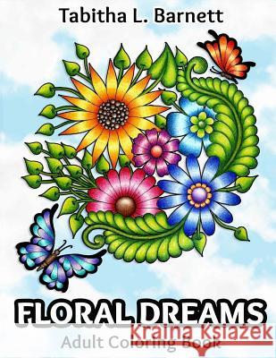 Floral Dreams: 68 pages of flowers, insects, mandalas and more to color Barnett, Tabitha L. 9781537139289 Createspace Independent Publishing Platform