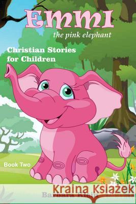 Emmi the Pink Elephant (book two): Christian Stories for Children Klein, Barbara 9781537147925 Createspace Independent Publishing Platform