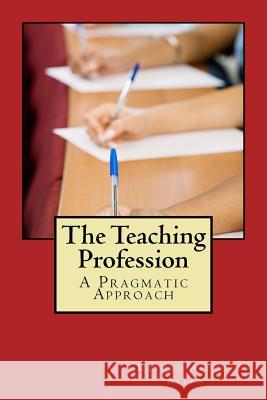 The Teaching Profession: A Pragmatic Approach MR Kayode a. Asoga-Allen 9781537212173 Createspace Independent Publishing Platform