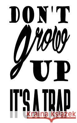 Don't grow up it's a trap Notebook, Mind 9781537289014 Createspace Independent Publishing Platform