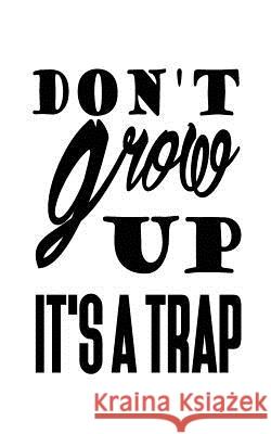 Don't grow up it's a trap Notebook, Mind 9781537289120 Createspace Independent Publishing Platform