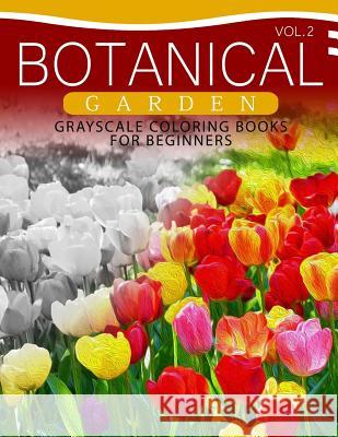 Botanical Garden GRAYSCALE Coloring Books for Beginners Volume 2: The Grayscale Fantasy Coloring Book: Beginner's Edition Grayscale Beginner 9781537367552 Createspace Independent Publishing Platform